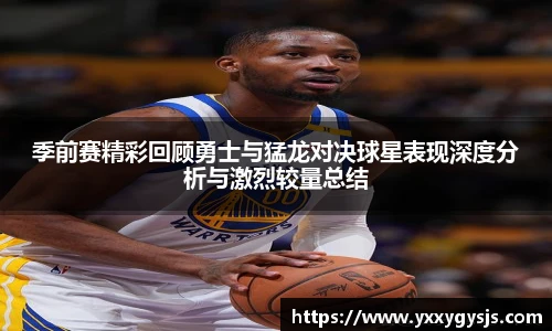 季前赛精彩回顾勇士与猛龙对决球星表现深度分析与激烈较量总结