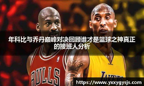 年科比与乔丹巅峰对决回顾谁才是篮球之神真正的接班人分析
