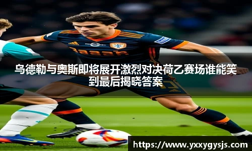 乌德勒与奥斯即将展开激烈对决荷乙赛场谁能笑到最后揭晓答案