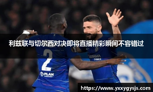 利兹联与切尔西对决即将直播精彩瞬间不容错过
